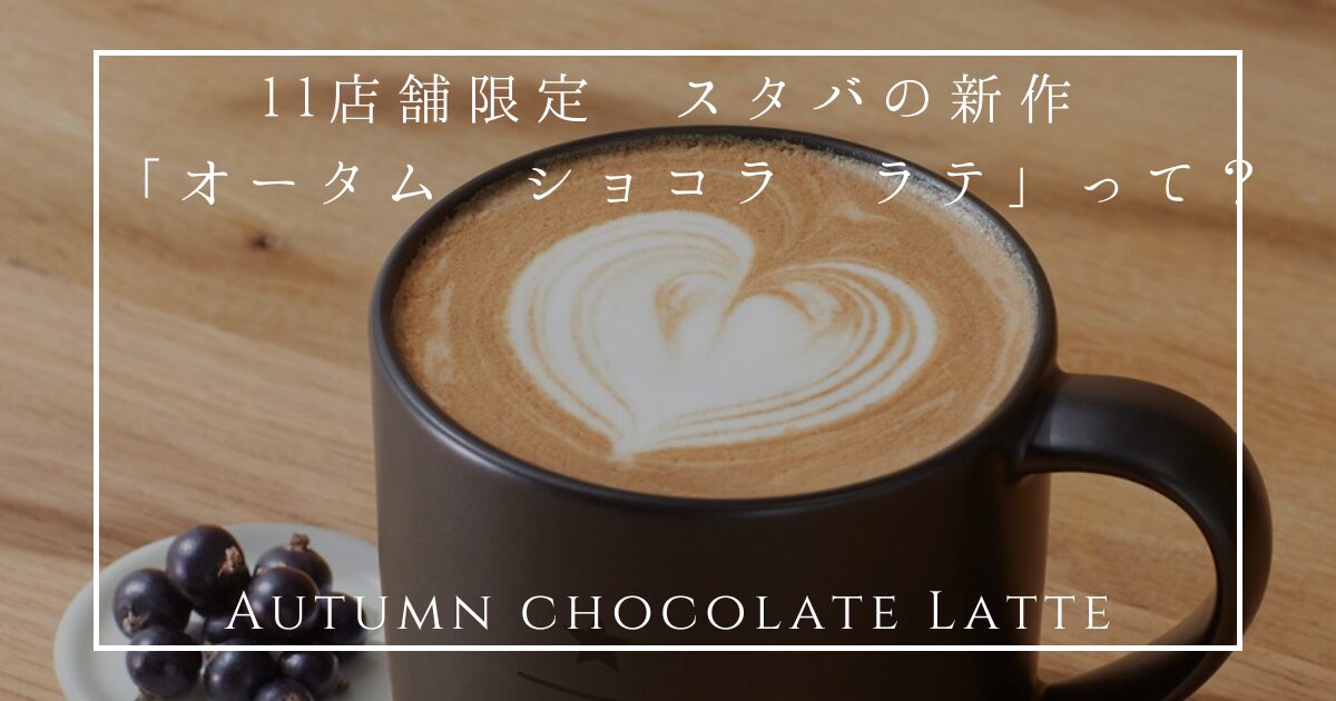 11店舗限定 スタバの新作「オータム ショコラ ラテ」って？