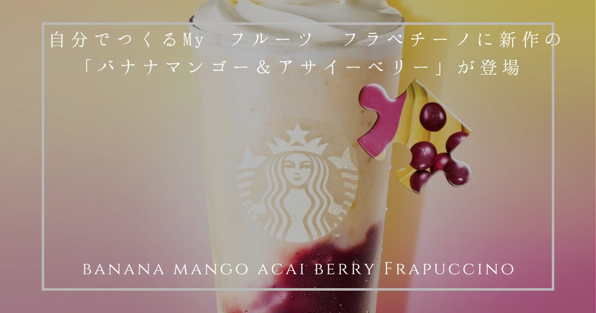 My フルーツ³ フラペチーノ バナナマンゴー＆アサイーベリー